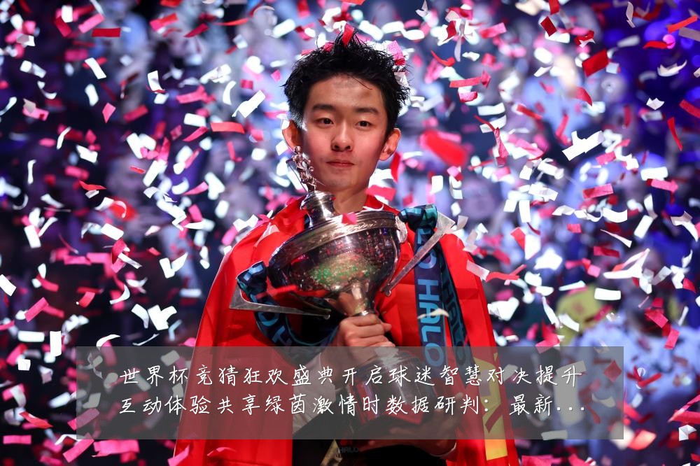 世界杯竞猜狂欢盛典开启球迷智慧对决提升互动体验共享绿茵激情时数据研判:最新赛事动态与深度分析